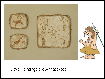 Cave Paintings are Artifacts too.