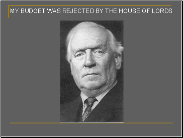 MY BUDGET WAS REJECTED BY THE HOUSE OF LORDS