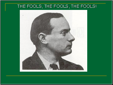 THE FOOLS, THE FOOLS, THE FOOLS!