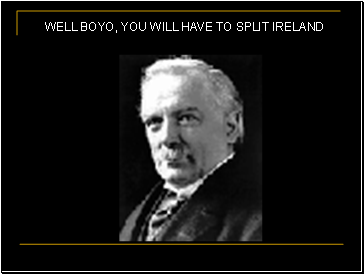 WELL BOYO, YOU WILL HAVE TO SPLIT IRELAND