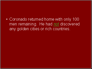 Coronado returned home with only 100 men remaining. He had not discovered any golden cities or rich countries.