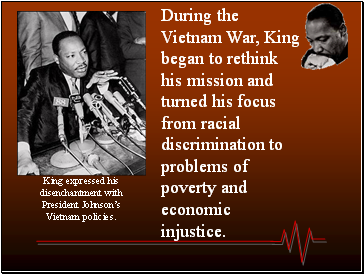 During the Vietnam War, King began to rethink his mission and turned his focus from racial discrimination to problems of poverty and economic injustice.