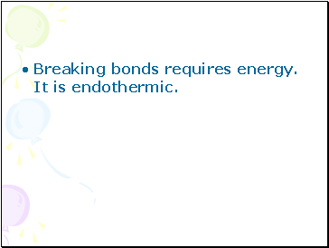 Breaking bonds requires energy. It is endothermic.