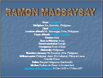 Born: 31-Aug-1907 Birthplace: Iba, Zambales, Philippines Died: 17-Mar-1957 Location of death: Mt. Manunggal, Cebu, Philippines Cause of death: Accident - Airplane