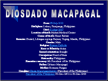 Born: 28-Sep-1910 Birthplace: Lubao, Pampanga, Philippines Died: 21-Apr-1997 Location of death: Makati Medical Center Cause of death: Heart Failure Remains: Buried, Libingan ng mga Bayani, Taguig, Manila, Philippines