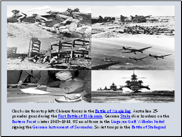 Clockwise from top left: Chinese forces in the Battle of Wanjialing, Australian 25-pounder guns during the First Battle of El Alamein, German Stuka dive bombers on the Eastern Front winter 19431944, US naval force in the Lingayen Gulf, Wilhelm Keitel signing the German Instrument of Surrender, Soviet troops in the Battle of Stalingrad