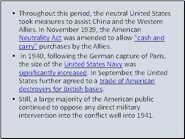 Throughout this period, the neutral United States took measures to assist China and the Western Allies. In November 1939, the American Neutrality Act was amended to allow "cash and carry" purchases by the Allies.