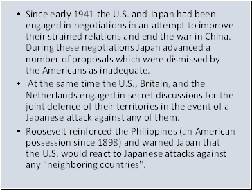 Since early 1941 the U.S. and Japan had been engaged in negotiations in an attempt to improve their strained relations and end the war in China. During these negotiations Japan advanced a number of proposals which were dismissed by the Americans as inadequate.