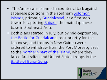 The Americans planned a counter-attack against Japanese positions in the southern Solomon Islands, primarily Guadalcanal, as a first step towards capturing Rabaul, the main Japanese base in Southeast Asia.