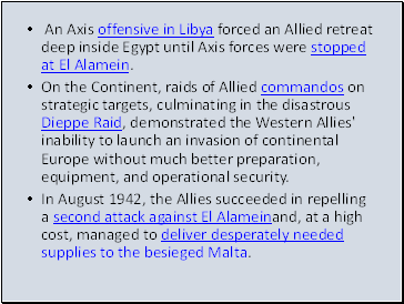 An Axis offensive in Libya forced an Allied retreat deep inside Egypt until Axis forces were stopped at El Alamein.