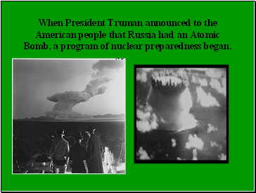 When President Truman announced to the American people that Russia had an Atomic Bomb, a program of nuclear preparedness began.