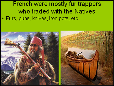 French were mostly fur trappers who traded with the Natives