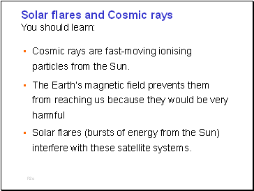 Cosmic rays are fast-moving ionising particles from the Sun.