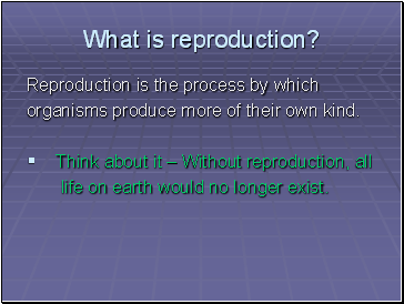 What is reproduction?