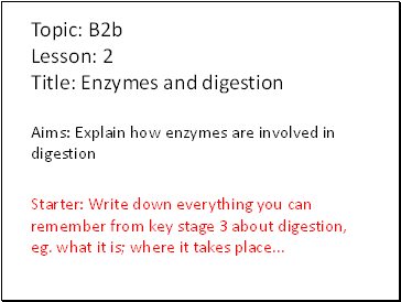 Topic: B2b Lesson: 2 Title: Enzymes and digestion