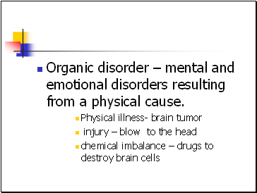 Organic disorder  mental and emotional disorders resulting from a physical cause.