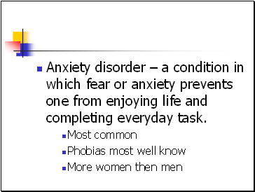 Anxiety disorder  a condition in which fear or anxiety prevents one from enjoying life and completing everyday task.