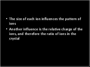 The size of each ion influences the pattern of ions