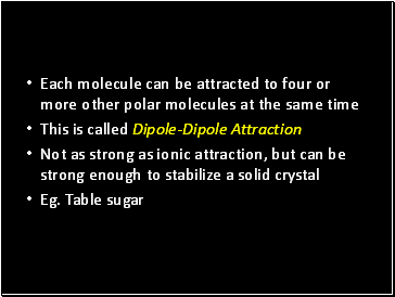 Each molecule can be attracted to four or more other polar molecules at the same time