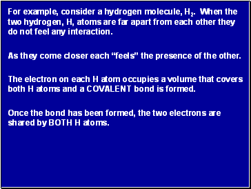 For example, consider a hydrogen molecule, H2. When the two hydrogen, H, atoms are far apart from each other they do not feel any interaction.