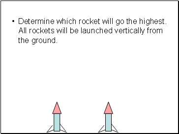Determine which rocket will go the highest. All rockets will be launched vertically from the ground.