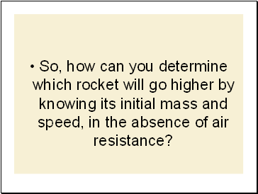 So, how can you determine which rocket will go higher by knowing its initial mass and speed, in the absence of air resistance?
