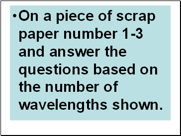 On a piece of scrap paper number 1-3 and answer the questions based on the number of wavelengths shown.
