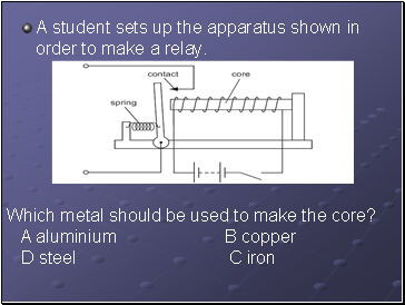 A student sets up the apparatus shown in order to make a relay.