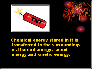 Chemical energy stored in it is transferred to the surroundings as thermal energy, sound energy and kinetic energy.