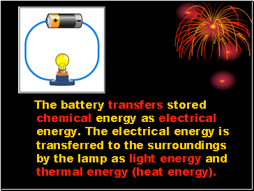 The battery transfers stored chemical energy as electrical energy. The electrical energy is transferred to the surroundings by the lamp as light energy and thermal energy (heat energy).