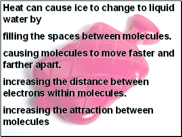 Heat can cause ice to change to liquid water by