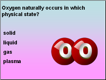 Oxygen naturally occurs in which physical state?