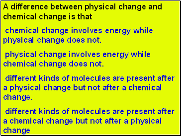A difference between physical change and chemical change is that