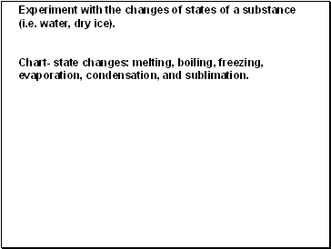 Experiment with the changes of states of a substance (i.e. water, dry ice).