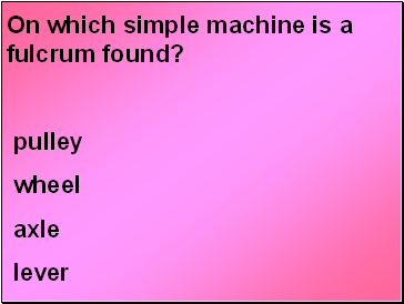 On which simple machine is a fulcrum found?