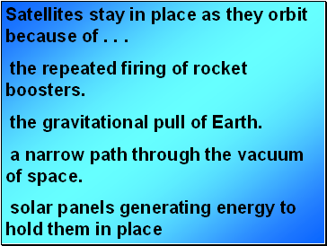 Satellites stay in place as they orbit because of . . .