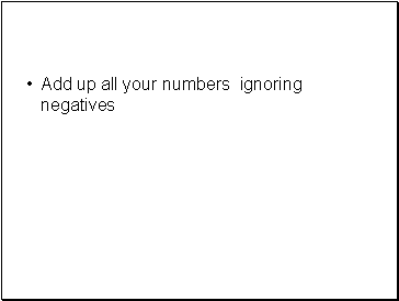 Add up all your numbers ignoring negatives