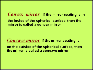 Convex mirror :. If the mirror coating is in the inside of the spherical surface, then the mirror is called a convex mirror