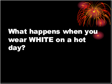 What happens when you wear WHITE on a hot day?