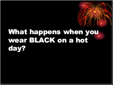 What happens when you wear BLACK on a hot day?