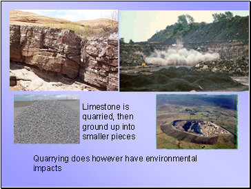 Limestone is quarried, then ground up into smaller pieces