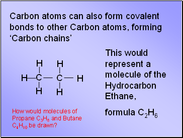 Carbon atoms can also form covalent bonds to other Carbon atoms, forming Carbon chains