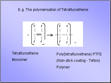 E.g. The polymerisation of Tetrafluroethene :