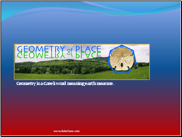 Geometry is a Greek word meaning earth measure.