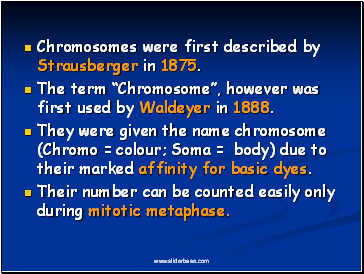 Chromosomes were first described by Strausberger in 1875.