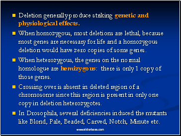 Deletion generally produce striking genetic and physiological effects.