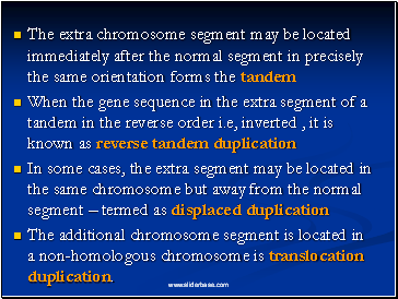 The extra chromosome segment may be located immediately after the normal segment in precisely the same orientation forms the tandem