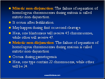 Mitotic non-disjunction: The failure of separation of homologous chromosomes during mitosis is called mitotic non-disjunction.
