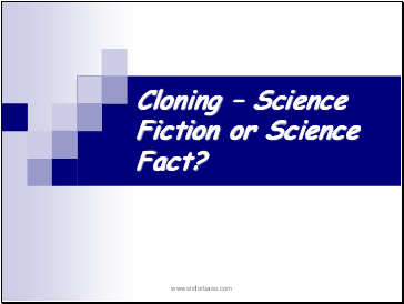 Cloning - Science Fiction or Science Fact