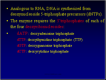Analogous to RNA, DNA is synthesized from deoxynucleoside 5-triphosphate precursors (dNTPs).